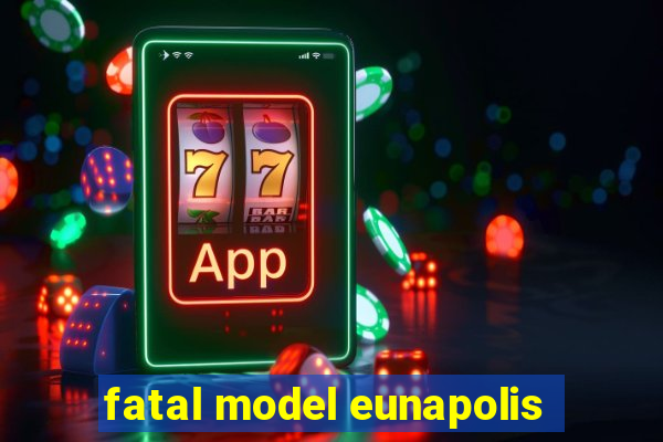 fatal model eunapolis